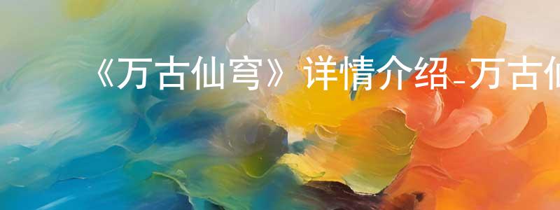 陈细敏的动漫综艺大全,《万古仙穹》详情介绍_万古仙穹已完结在线观看_万古仙穹迅雷下载_国漫